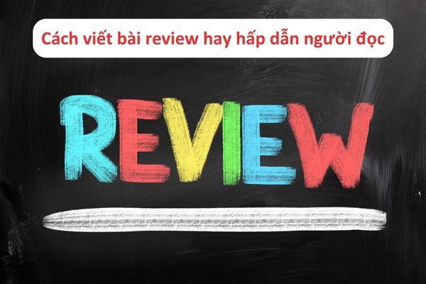 Cách viết bài review hay hấp dẫn người đọc